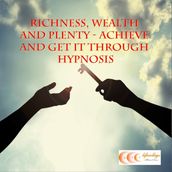 Richness, wealth and plenty - achieve and get it through hypnosis