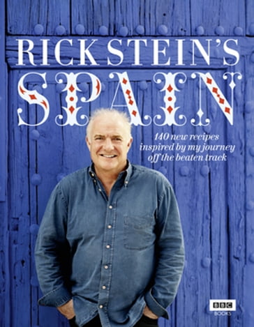 Rick Stein's Spain: 140 new recipes inspired by my journey off the beaten track - Rick Stein