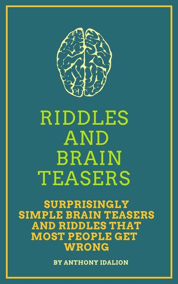 Riddles and Brainteasers: Surprisingly Simple Brainteasers And Riddles That Most People Get Wrong - Anthony Idalion