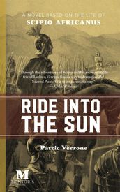 Ride Into the Sun: A Novel Based on the Life of Scipio Africanus