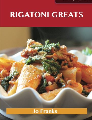 Rigatoni Greats: Delicious Rigatoni Recipes, The Top 63 Rigatoni Recipes - Jo Franks
