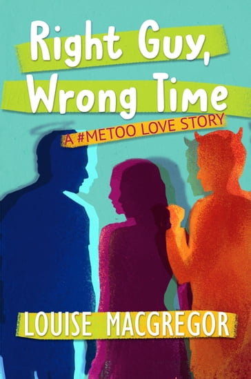 Right Guy, Wrong Time: A #MeToo Love Story - Louise MacGregor