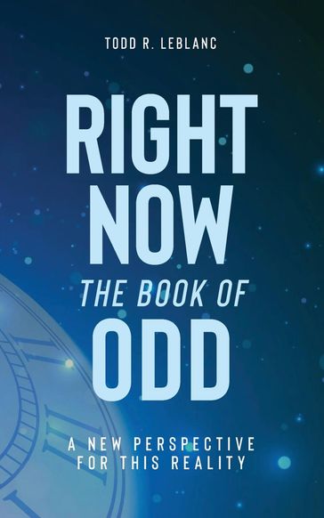 Right Now: The Book of Odd - Todd R LeBlanc