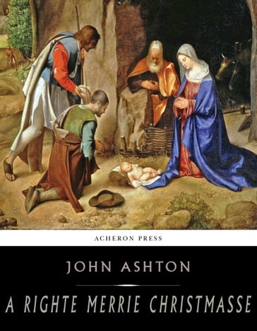 A Righte Merrie Christmasse; The Story of Christ-Tide - John Ashton