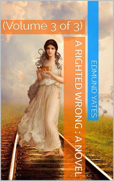 A Righted Wrong, Volume 3 (of 3) / A Novel. - Edmund Yates