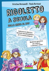 Rigoletto a scuola. Dalla lirica al rap. Laboratorio didattico musicale interdisciplinare per la scuola primaria. Quaderno operativo per l allievo e contenuti online