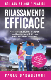 Rilassamento efficace. 48 tecniche, trucchi e segreti per raggiungere il nirvana nella tua vita quotidiana