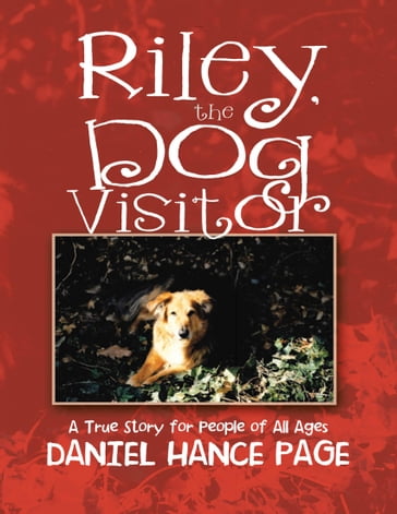Riley, the Dog Visitor: A True Story for People of All Ages - DANIEL HANCE PAGE
