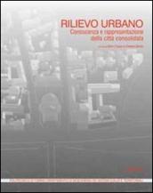 Rilievo urbano. Conoscenza e rappresentazione della città consolidata. Con CD-ROM