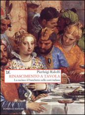 Rinascimento a tavola. La cucina e il banchetto nelle corti italiane