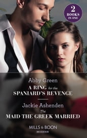 A Ring For The Spaniard s Revenge / The Maid The Greek Married: A Ring for the Spaniard s Revenge / The Maid the Greek Married (Mills & Boon Modern)