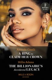 A Ring To Claim Her Crown / The Billionaire s Accidental Legacy: A Ring to Claim Her Crown / The Billionaire s Accidental Legacy (From Destitute to Diamonds) (Mills & Boon Modern)