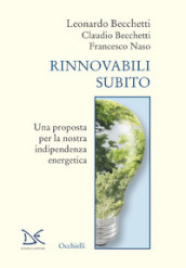 Rinnovabili subito. Una proposta per la nostra indipendenza energetica