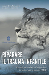 Riparare il trauma infantile. Manuale teorico-clinico d integrazione tra sistemi motivazionali e EMDR