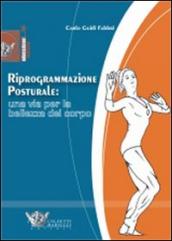 Riprogrammazione posturale: una via per la bellezza del corpo. Ediz. illustrata