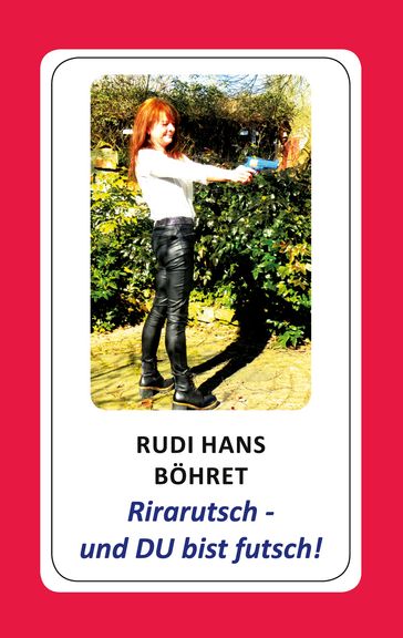 Rirarutsch - und DU bist futsch! - Rudi Hans Bohret