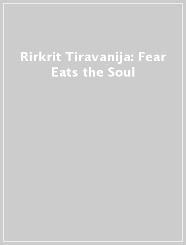 Rirkrit Tiravanija: Fear Eats the Soul