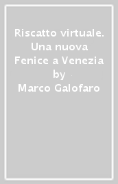 Riscatto virtuale. Una nuova Fenice a Venezia