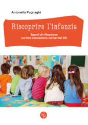 Riscoprire l infanzia. Spunti di riflessione sul fare educazione nei servizi 0/6