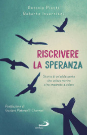 Riscrivere la speranza. Storia di un adolescente che voleva morire e ha imparato a volare