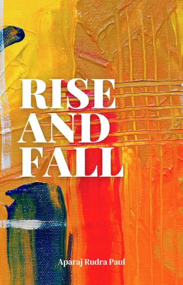 Rise And Fall, A guide to Self Help - Aparaj Rudra Paul