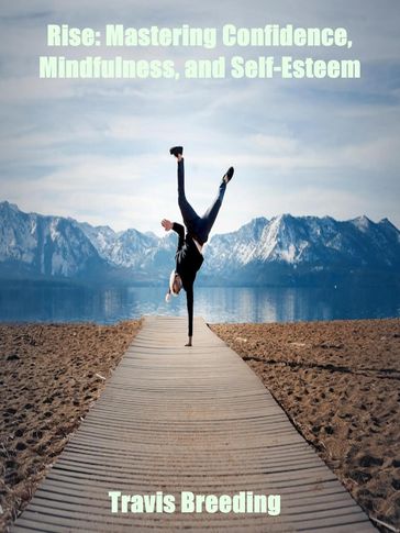 Rise: Mastering Confidence, Mindfulness, And Self-Esteem - Travis Breeding