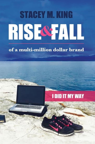 Rise and Fall of a Multi-million Dollar Brand: I Did it My Way ... - Stacey King - Stacey M. King