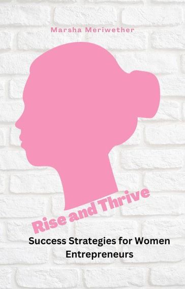 Rise and Thrive: Success Strategies for Women Entrepreneurs - Marsha Meriwether