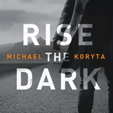 Rise the Dark - Michael Koryta