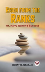 Risen From The Ranks Or, Harry Walton S Success