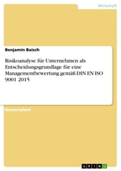 Risikoanalyse für Unternehmen als Entscheidungsgrundlage für eine Managementbewertung gemäß DIN EN ISO 9001 2015