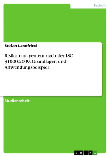 Risikomanagement nach der ISO 31000:2009. Grundlagen und Anwendungsbeispiel - Stefan Landfried