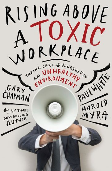 Rising Above a Toxic Workplace - Gary Chapman - Harold Myra - Paul White