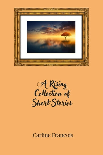 A Rising Collection of Short Stories - Carline Francois
