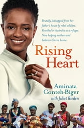 Rising Heart: One Woman s Astonishing Journey from Unimaginable Trauma to Becoming a Power for Good