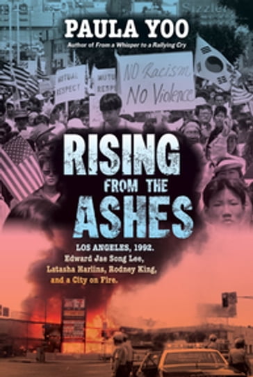 Rising from the Ashes: Los Angeles, 1992. Edward Jae Song Lee, Latasha Harlins, Rodney King, and a City on Fire - Paula Yoo