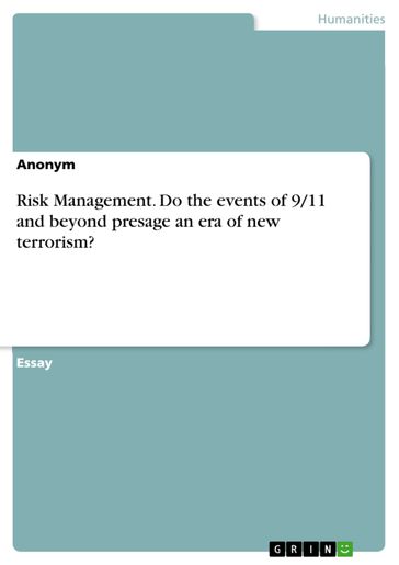 Risk Management. Do the events of 9/11 and beyond presage an era of new terrorism? - Anonymous