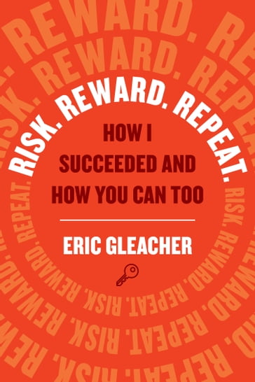 Risk. Reward. Repeat. - Eric Gleacher