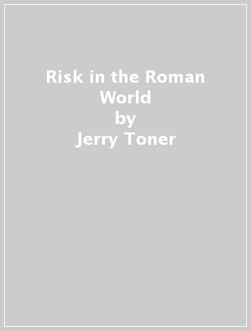 Risk in the Roman World - Jerry Toner