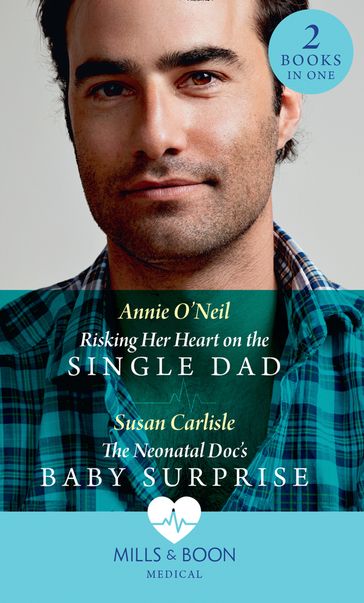 Risking Her Heart On The Single Dad / The Neonatal Doc's Baby Surprise: Risking Her Heart on the Single Dad (Miracles in the Making) / The Neonatal Doc's Baby Surprise (Miracles in the Making) (Mills & Boon Medical) - Annie O