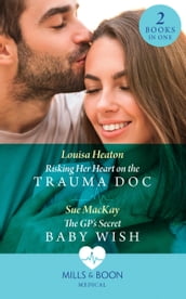 Risking Her Heart On The Trauma Doc / The Gp s Secret Baby Wish: Risking Her Heart on the Trauma Doc / The GP s Secret Baby Wish (Mills & Boon Medical)
