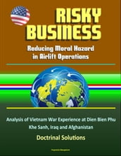 Risky Business: Reducing Moral Hazard in Airlift Operations - Analysis of Vietnam War Experience at Dien Bien Phu, Khe Sanh, Iraq and Afghanistan, Doctrinal Solutions