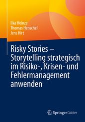 Risky Stories Storytelling strategisch im Risiko-, Krisen- und Fehlermanagement anwenden