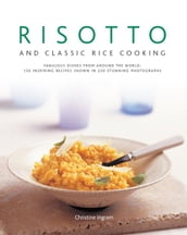 Risotto and Classic Rice Cooking: 150 Inspiring Recipes Shown in 220 Stunning Photographs