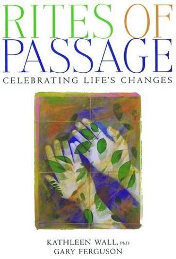 Rites of Passage : Celebrating Life's Changes - Kathleen Wall Ph.D.