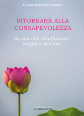 Ritornare alla consapevolezza. Da sati alla mindfulness: origine e benefici