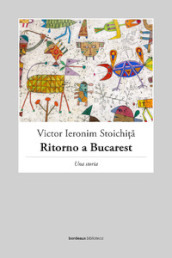 Ritorno a Bucarest. Una storia