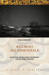 Ritorno all essenziale. Ascoltare, accogliere, discernere, uscire, stare, pregare