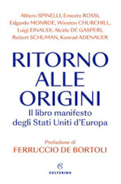 Ritorno alle origini. Il libro manifesto deli Stati Uniti d Europa