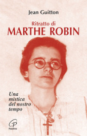 Ritratto di Marthe Robin. Una mistica del nostro tempo
